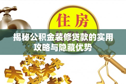 暖暖揭秘公积金装修贷款的实用攻略与隐藏优势