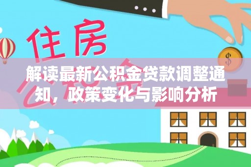 暖暖解读最新公积金贷款调整通知，政策变化与影响分析