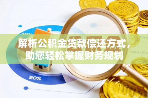 暖暖解析公积金贷款偿还方式，助您轻松掌握财务规划