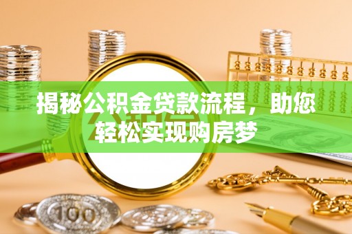 暖暖揭秘公积金贷款流程，助您轻松实现购房梦