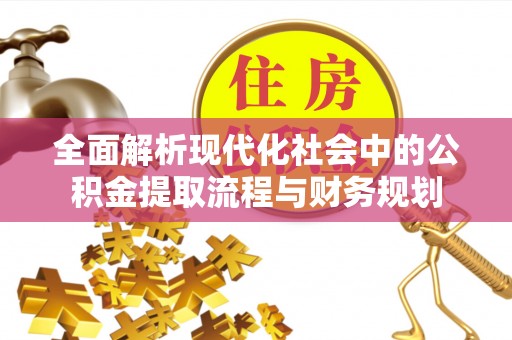 暖暖全面解析现代化社会中的公积金提取流程与财务规划
