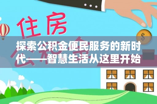 暖暖探索公积金便民服务的新时代——智慧生活从这里开始