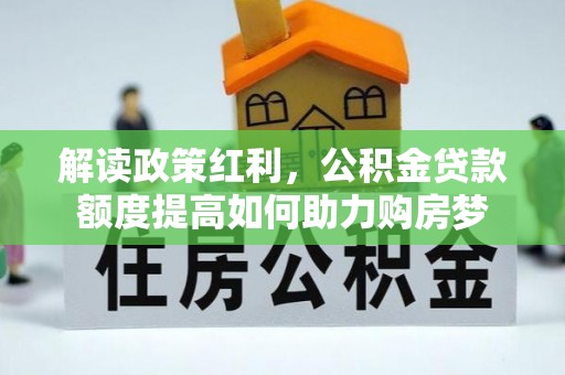 暖暖解读政策红利，公积金贷款额度提高如何助力购房梦