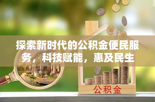暖暖探索新时代的公积金便民服务，科技赋能，惠及民生