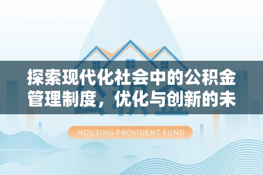 暖暖探索现代化社会中的公积金管理制度，优化与创新的未来方向