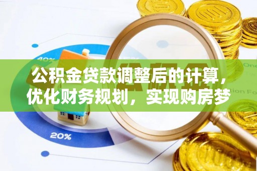 暖暖公积金贷款调整后的计算，优化财务规划，实现购房梦想