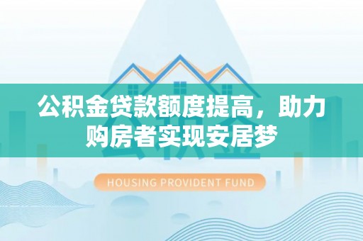 暖暖公积金贷款额度提高，助力购房者实现安居梦