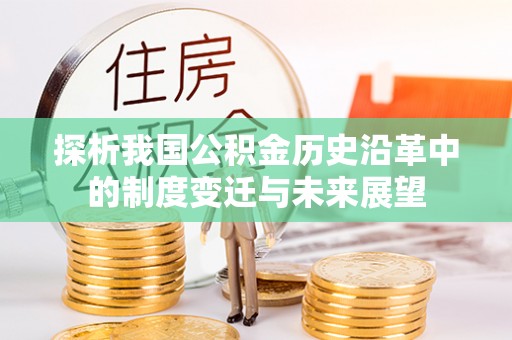 暖暖探析我国公积金历史沿革中的制度变迁与未来展望