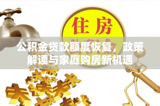 暖暖公积金贷款额度恢复，政策解读与家庭购房新机遇
