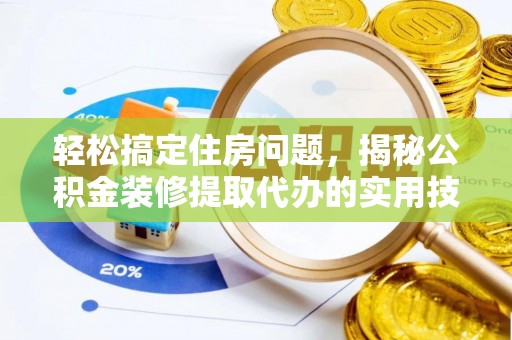 暖暖轻松搞定住房问题，揭秘公积金装修提取代办的实用技巧