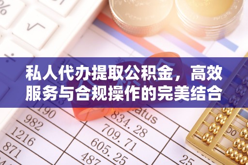 暖暖私人代办提取公积金，高效服务与合规操作的完美结合