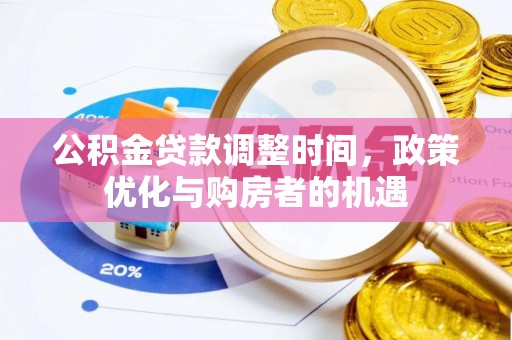 暖暖公积金贷款调整时间，政策优化与购房者的机遇