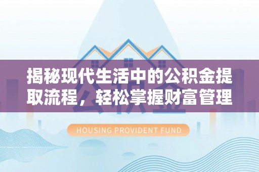 暖暖揭秘现代生活中的公积金提取流程，轻松掌握财富管理新技能