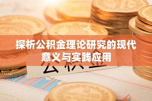 暖暖探析公积金理论研究的现代意义与实践应用