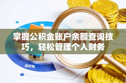 暖暖掌握公积金账户余额查询技巧，轻松管理个人财务