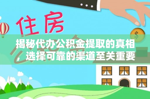 暖暖揭秘代办公积金提取的真相，选择可靠的渠道至关重要