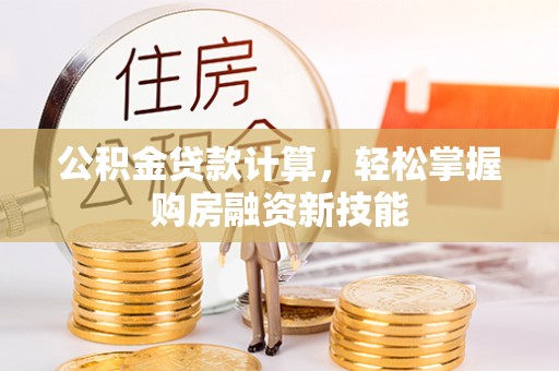 暖暖公积金贷款计算，轻松掌握购房融资新技能