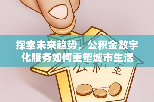 暖暖探索未来趋势，公积金数字化服务如何重塑城市生活