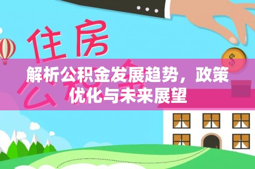 暖暖解析公积金发展趋势，政策优化与未来展望