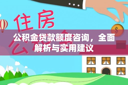 暖暖公积金贷款额度咨询，全面解析与实用建议