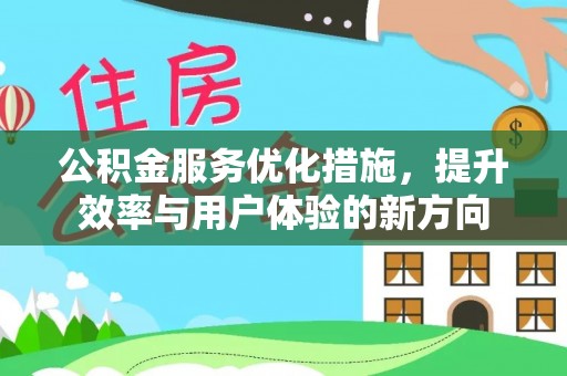 暖暖公积金服务优化措施，提升效率与用户体验的新方向