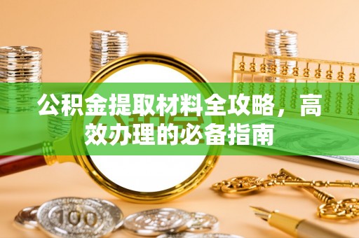 暖暖公积金提取材料全攻略，高效办理的必备指南