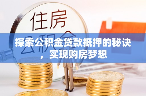 暖暖探索公积金贷款抵押的秘诀，实现购房梦想