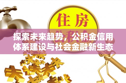 暖暖探索未来趋势，公积金信用体系建设与社会金融新生态