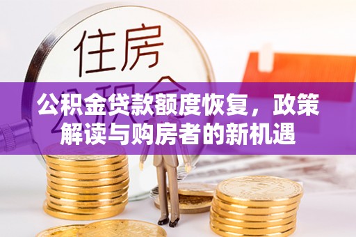 暖暖公积金贷款额度恢复，政策解读与购房者的新机遇