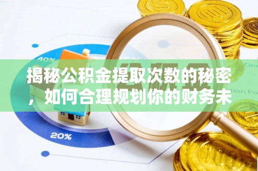 暖暖揭秘公积金提取次数的秘密，如何合理规划你的财务未来