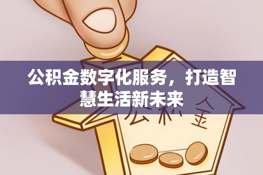 暖暖公积金数字化服务，打造智慧生活新未来