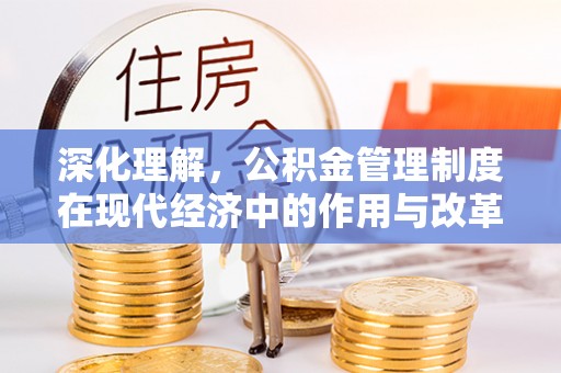 暖暖深化理解，公积金管理制度在现代经济中的作用与改革方向