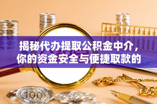 暖暖揭秘代办提取公积金中介，你的资金安全与便捷取款的平衡点