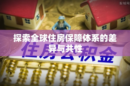 暖暖探索全球住房保障体系的差异与共性
