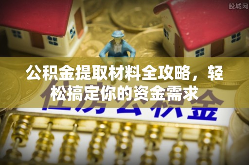 暖暖公积金提取材料全攻略，轻松搞定你的资金需求
