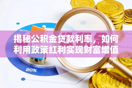 暖暖揭秘公积金贷款利率，如何利用政策红利实现财富增值