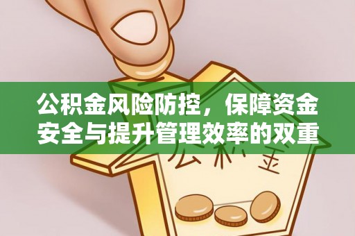 暖暖公积金风险防控，保障资金安全与提升管理效率的双重探索