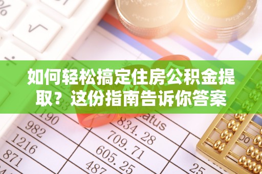 暖暖如何轻松搞定住房公积金提取？这份指南告诉你答案