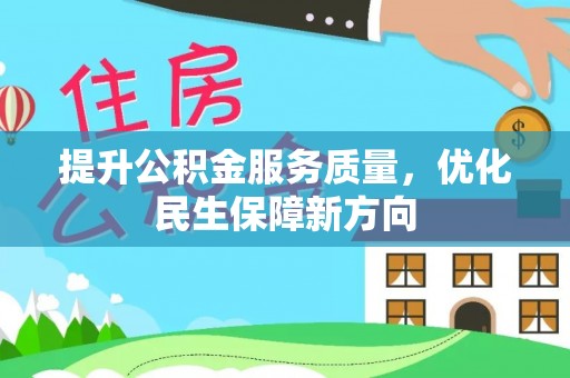 暖暖提升公积金服务质量，优化民生保障新方向