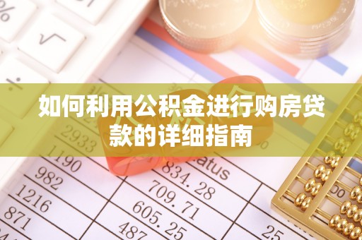 暖暖如何利用公积金进行购房贷款的详细指南