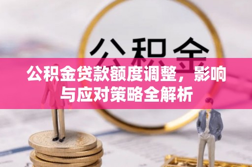 暖暖公积金贷款额度调整，影响与应对策略全解析