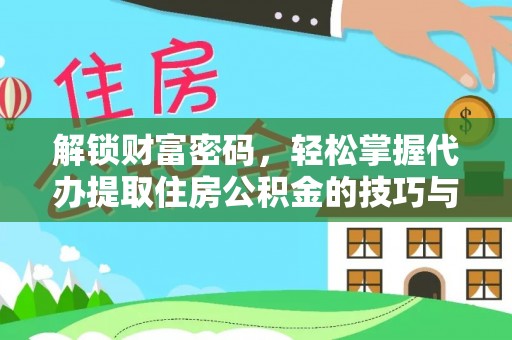 暖暖解锁财富密码，轻松掌握代办提取住房公积金的技巧与策略