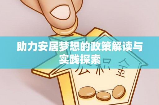暖暖助力安居梦想的政策解读与实践探索