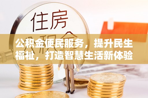 暖暖公积金便民服务，提升民生福祉，打造智慧生活新体验