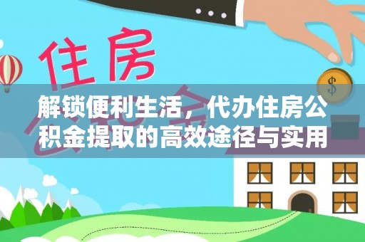 暖暖解锁便利生活，代办住房公积金提取的高效途径与实用技巧