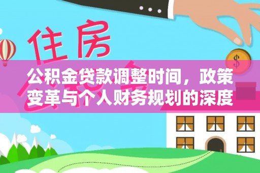 暖暖公积金贷款调整时间，政策变革与个人财务规划的深度解析