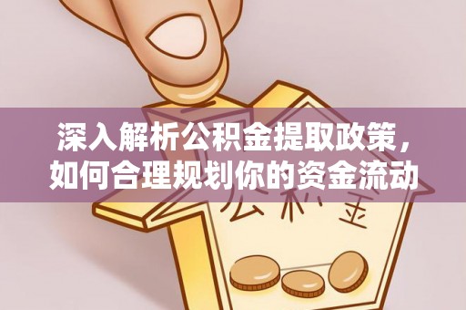 暖暖深入解析公积金提取政策，如何合理规划你的资金流动