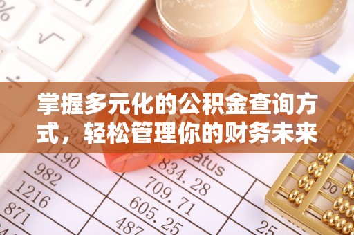 暖暖掌握多元化的公积金查询方式，轻松管理你的财务未来