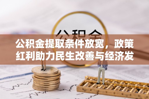 暖暖公积金提取条件放宽，政策红利助力民生改善与经济发展