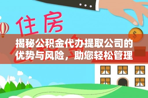 暖暖揭秘公积金代办提取公司的优势与风险，助您轻松管理财务